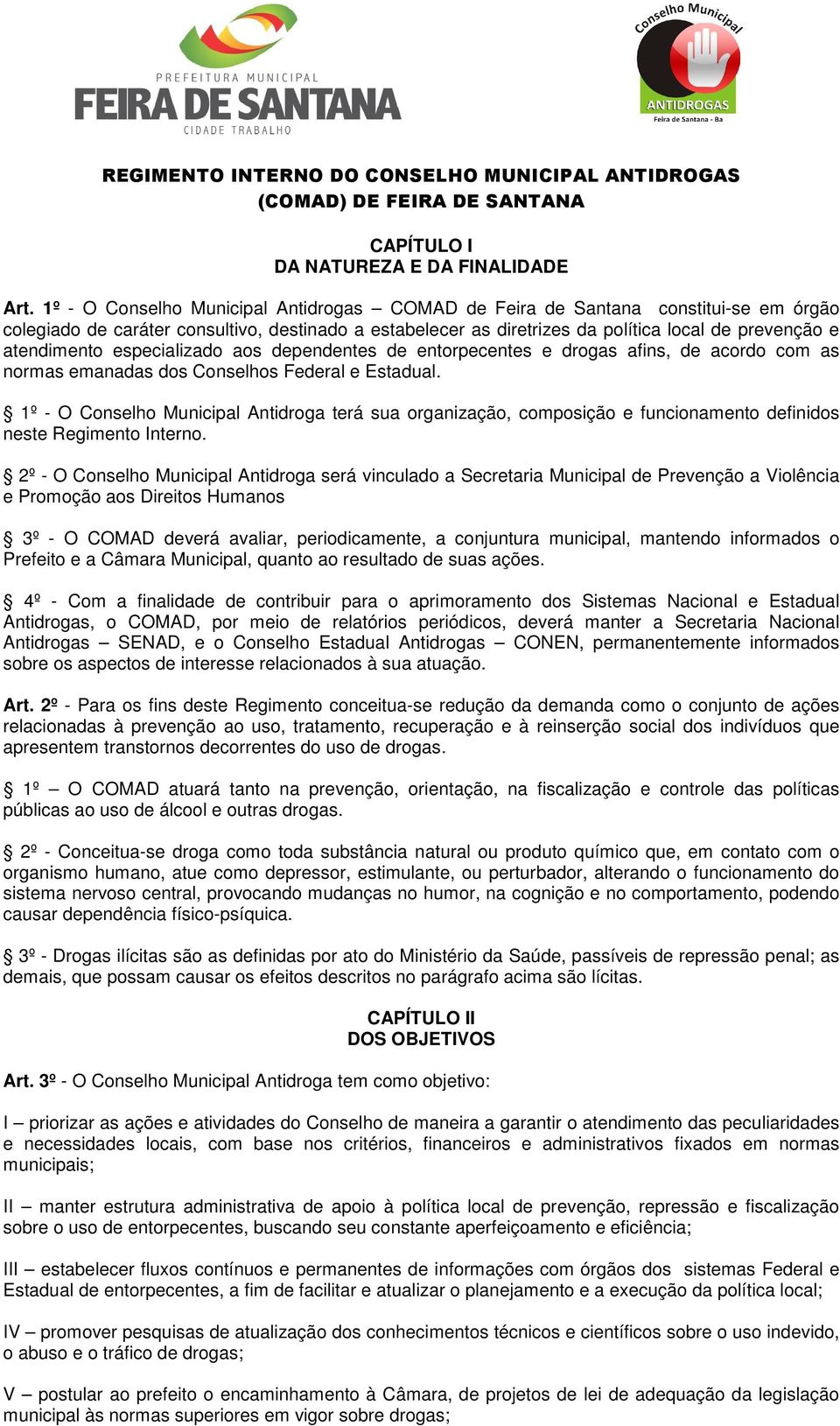 atendimento especializado aos dependentes de entorpecentes e drogas afins, de acordo com as normas emanadas dos Conselhos Federal e Estadual.