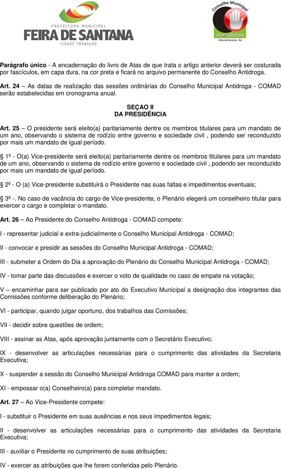 25 O presidente será eleito(a) paritariamente dentre os membros titulares para um mandato de um ano, observando o sistema de rodízio entre governo e sociedade civil, podendo ser reconduzido por mais