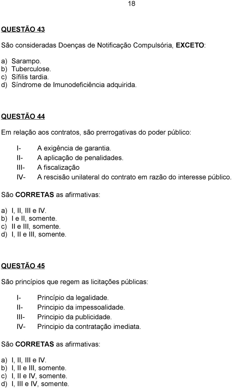 III- A fiscalização IV- A rescisão unilateral do contrato em razão do interesse público. b) I e II, somente. c) II e III, somente. d) I, II e III, somente.