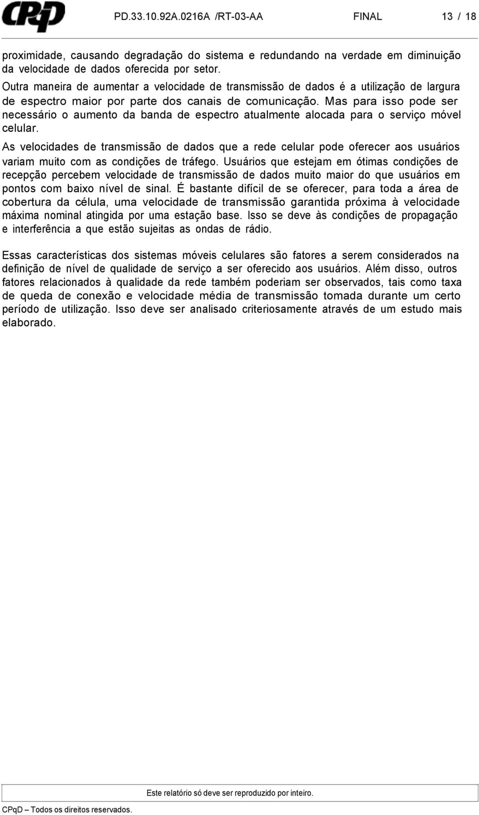 Mas para iss pde ser necessári aument da banda de espectr atualmente alcada para serviç móvel celular.