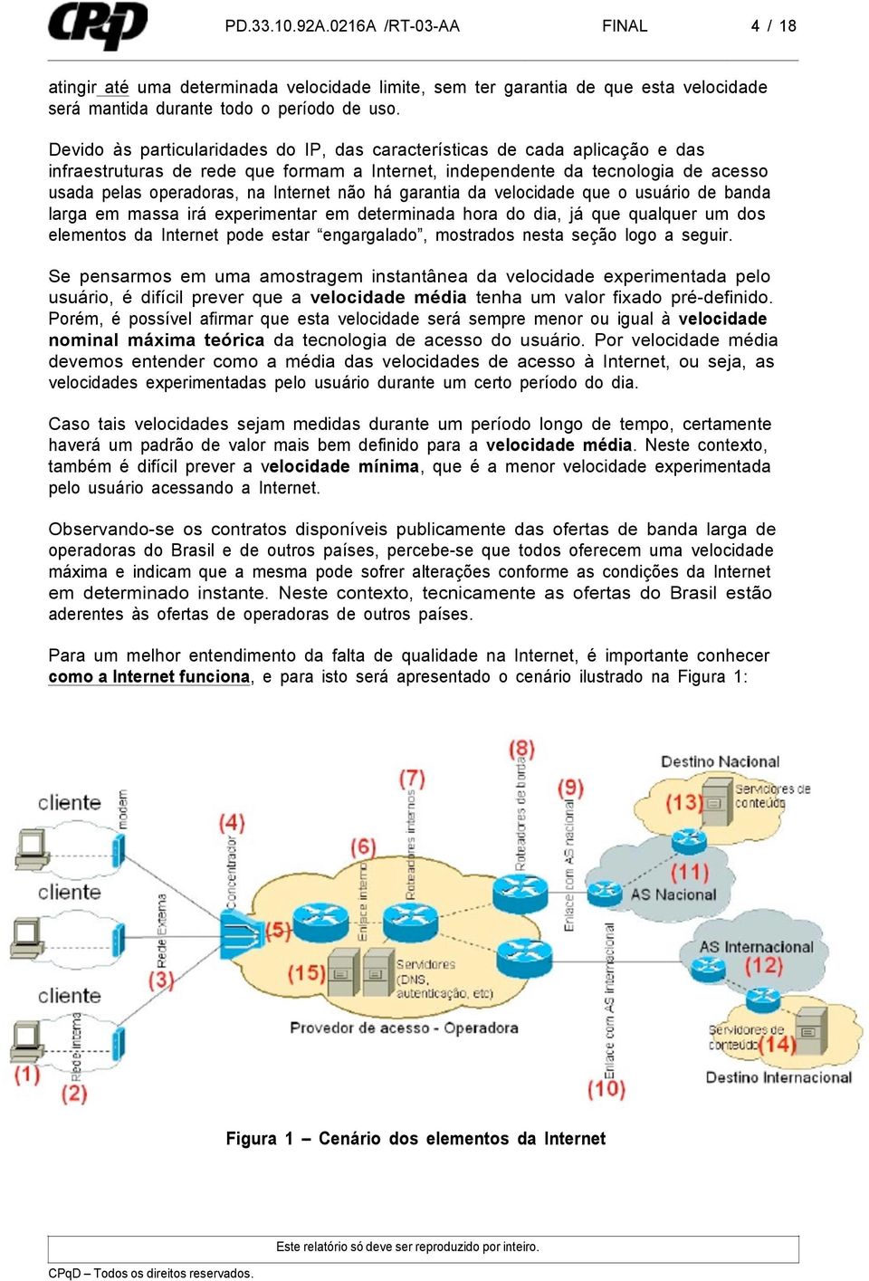 garantia da velcidade que usuári de banda larga em massa irá experimentar em determinada hra d dia, já que qualquer um ds elements da Internet pde estar engargalad, mstrads nesta seçã lg a seguir.