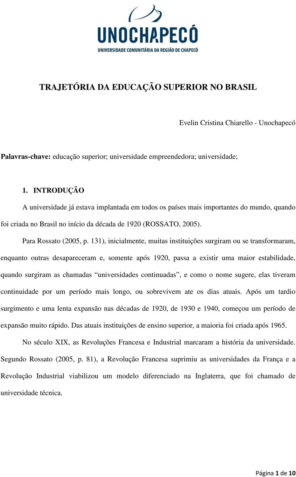 131), inicialmente, muitas instituições surgiram ou se transformaram, enquanto outras desapareceram e, somente após 1920, passa a existir uma maior estabilidade, quando surgiram as chamadas