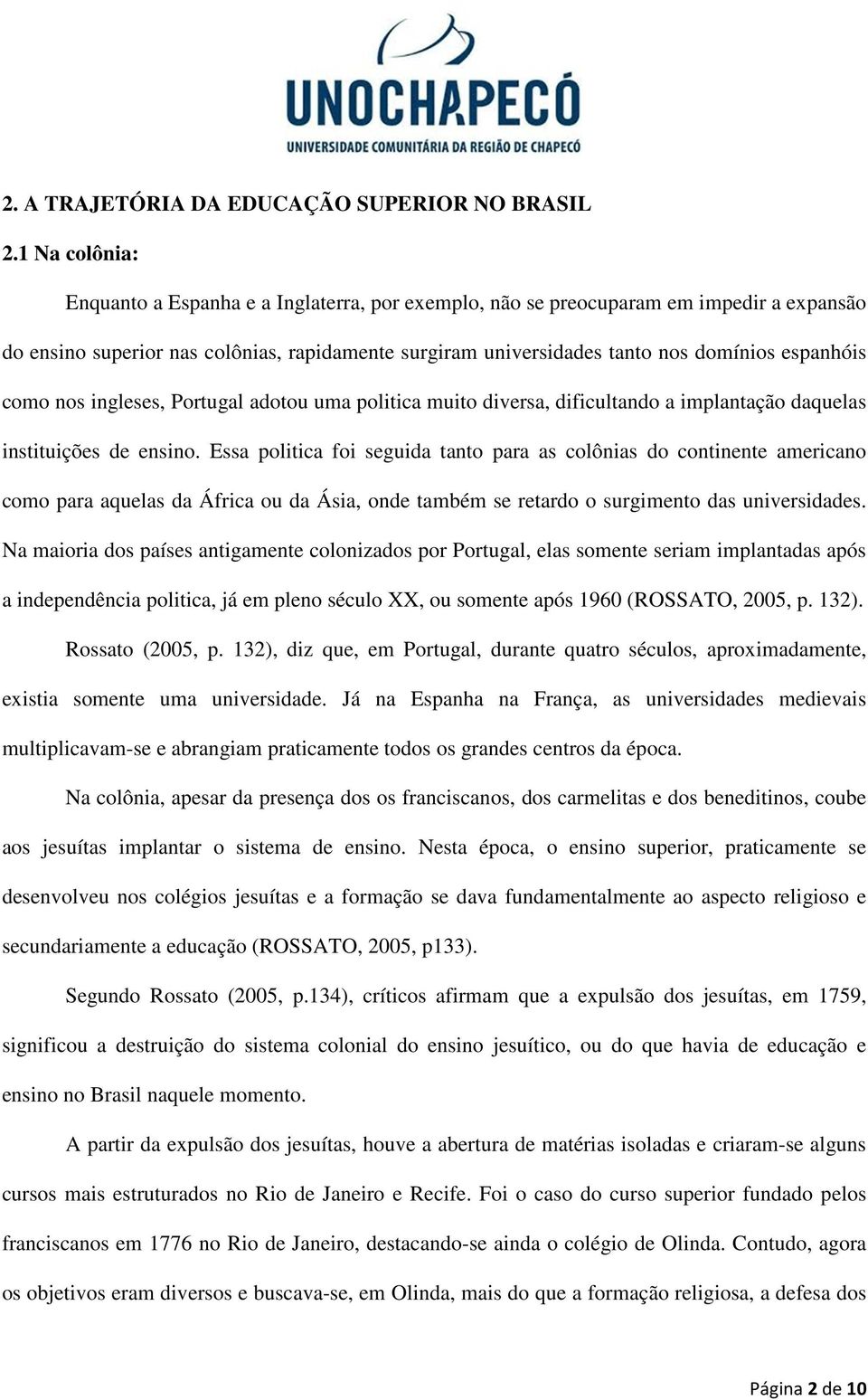 como nos ingleses, Portugal adotou uma politica muito diversa, dificultando a implantação daquelas instituições de ensino.