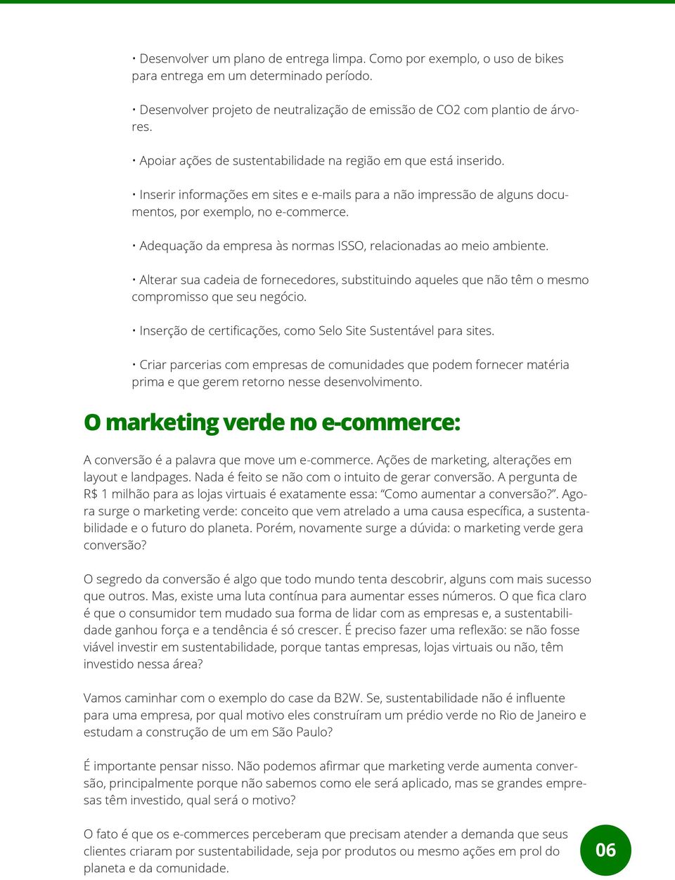 Adequação da empresa às normas ISSO, relacionadas ao meio ambiente. Alterar sua cadeia de fornecedores, substituindo aqueles que não têm o mesmo compromisso que seu negócio.