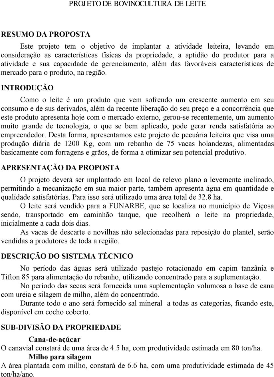 INTRODUÇÃO Como o leite é um produto que vem sofrendo um crescente aumento em seu consumo e de sus derivados, além da recente liberação do seu preço e a concorrência que este produto apresenta hoje