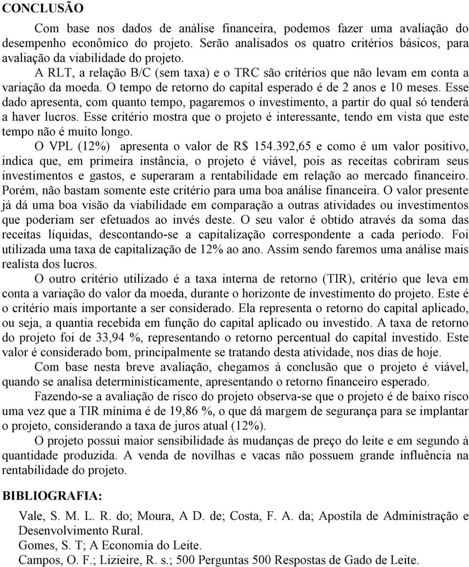 O tempo de retorno do capital esperado é de 2 anos e 10 meses. Esse dado apresenta, com quanto tempo, pagaremos o investimento, a partir do qual só tenderá a haver lucros.