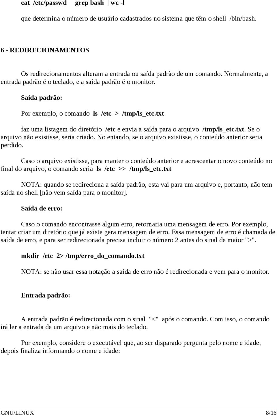 Saída padrão: Por exemplo, o comando ls /etc > /tmp/ls_etc.txt faz uma listagem do diretório /etc e envia a saída para o arquivo /tmp/ls_etc.txt. Se o arquivo não existisse, seria criado.