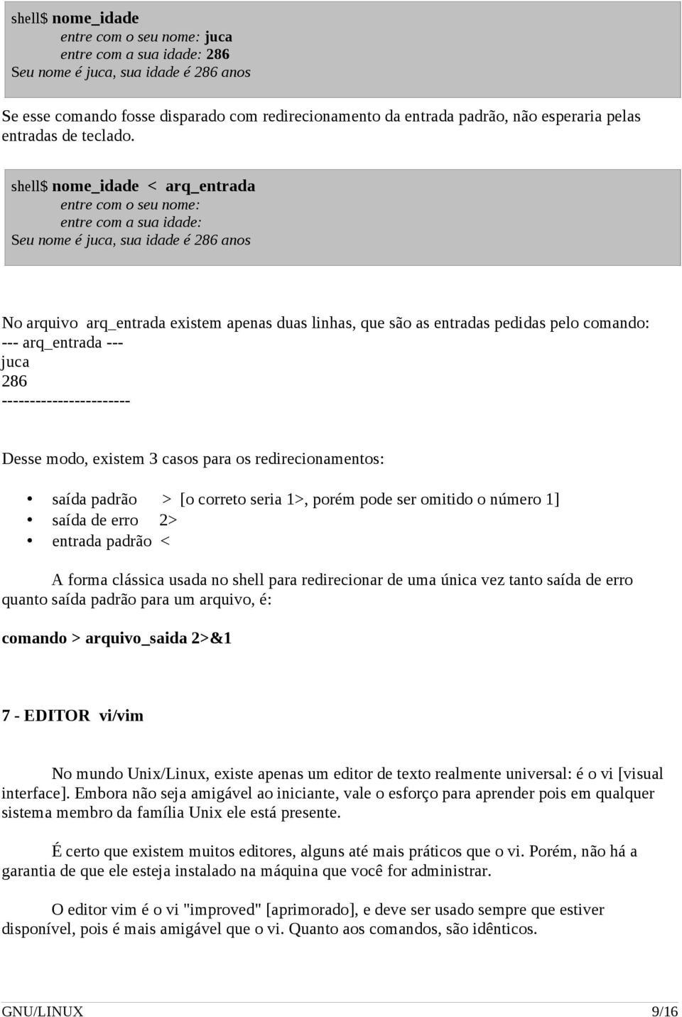 shell$ nome_idade < arq_entrada entre com o seu nome: entre com a sua idade: Seu nome é juca, sua idade é 286 anos No arquivo arq_entrada existem apenas duas linhas, que são as entradas pedidas pelo