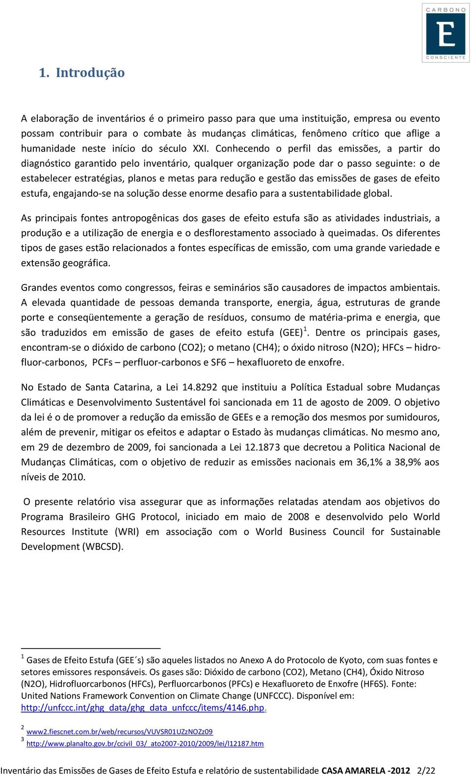 Conhecendo o perfil das emissões, a partir do diagnóstico garantido pelo inventário, qualquer organização pode dar o passo seguinte: o de estabelecer estratégias, planos e metas para redução e gestão