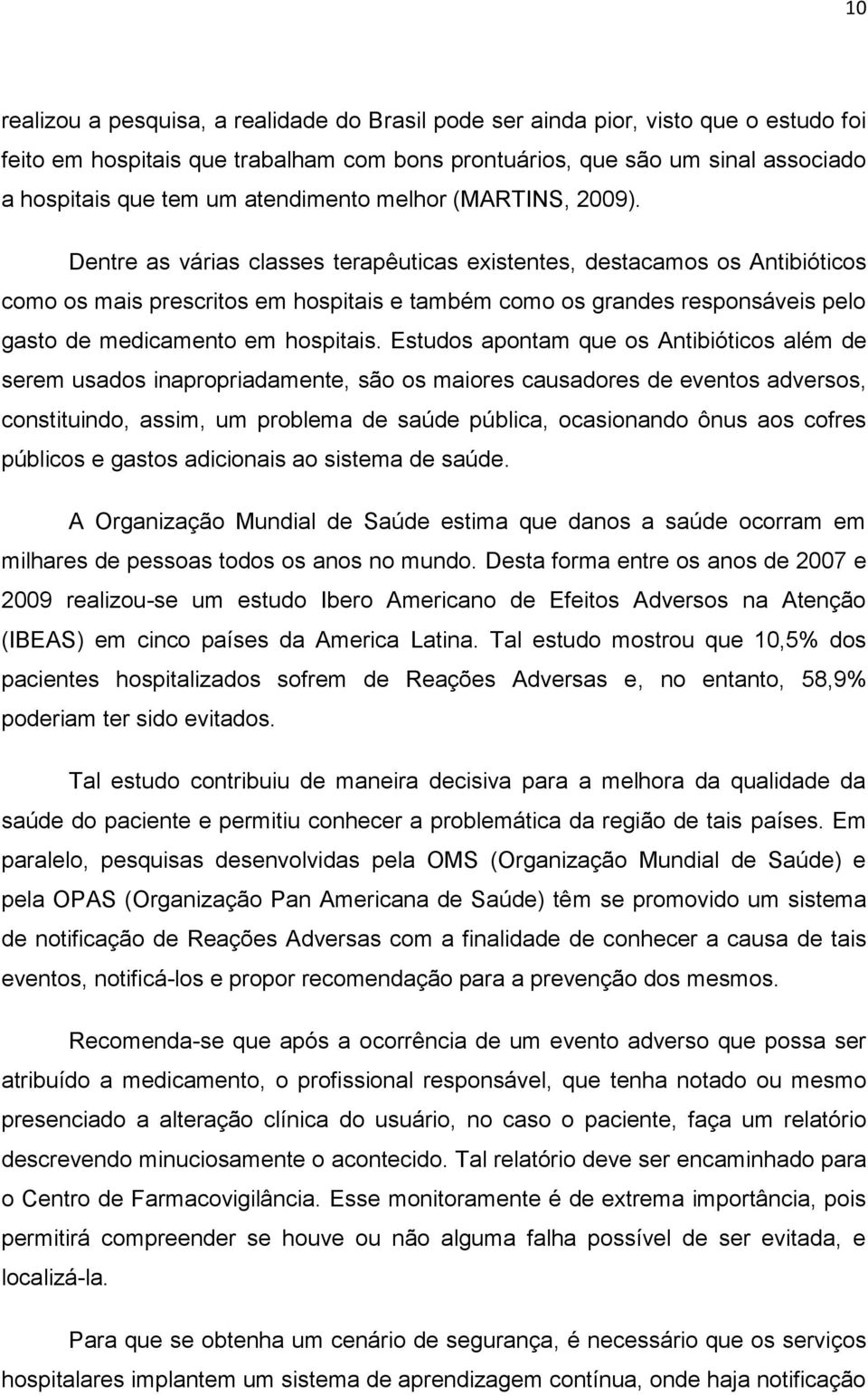 Dentre as várias classes terapêuticas existentes, destacamos os Antibióticos como os mais prescritos em hospitais e também como os grandes responsáveis pelo gasto de medicamento em hospitais.