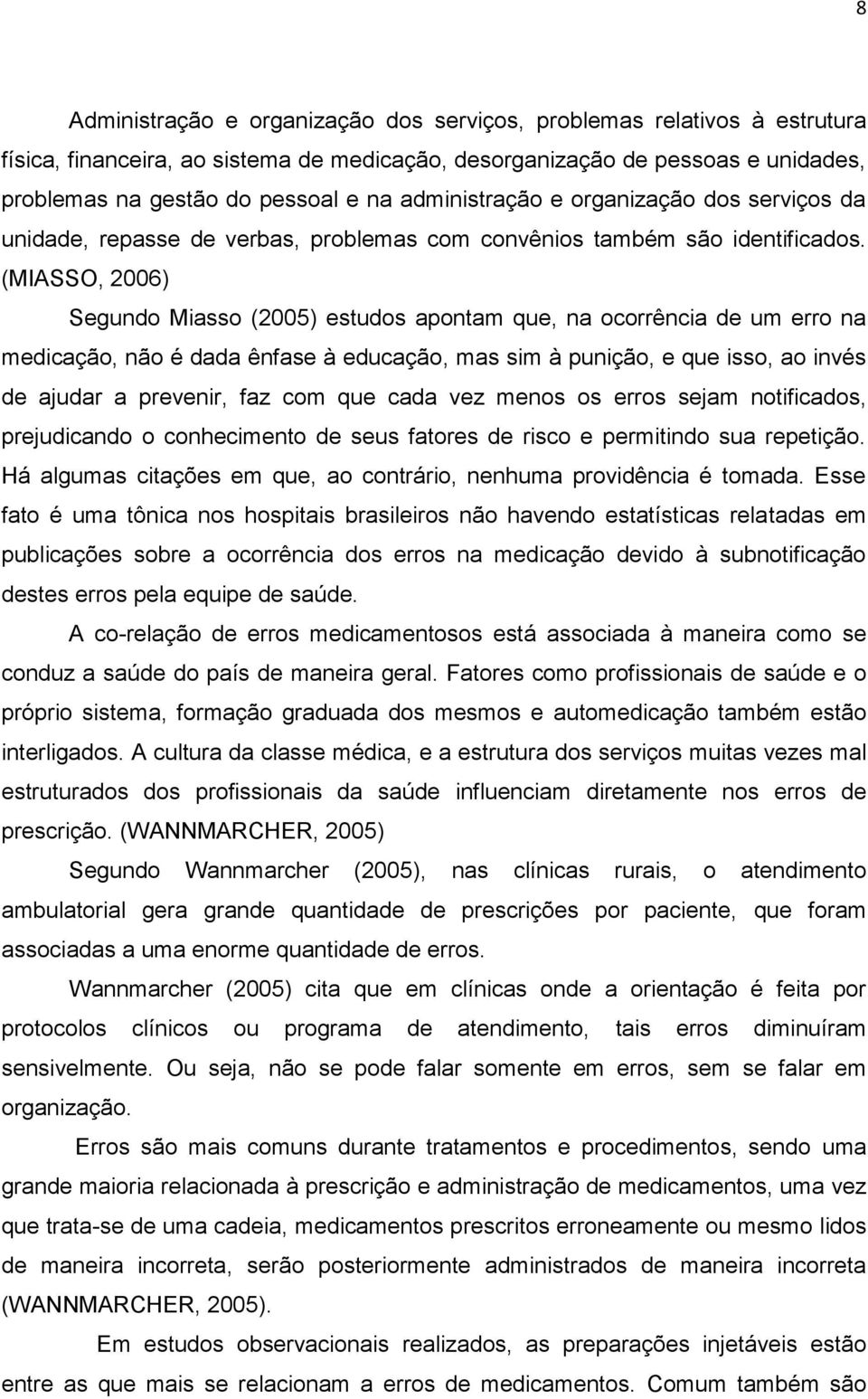 (MIASSO, 2006) Segundo Miasso (2005) estudos apontam que, na ocorrência de um erro na medicação, não é dada ênfase à educação, mas sim à punição, e que isso, ao invés de ajudar a prevenir, faz com