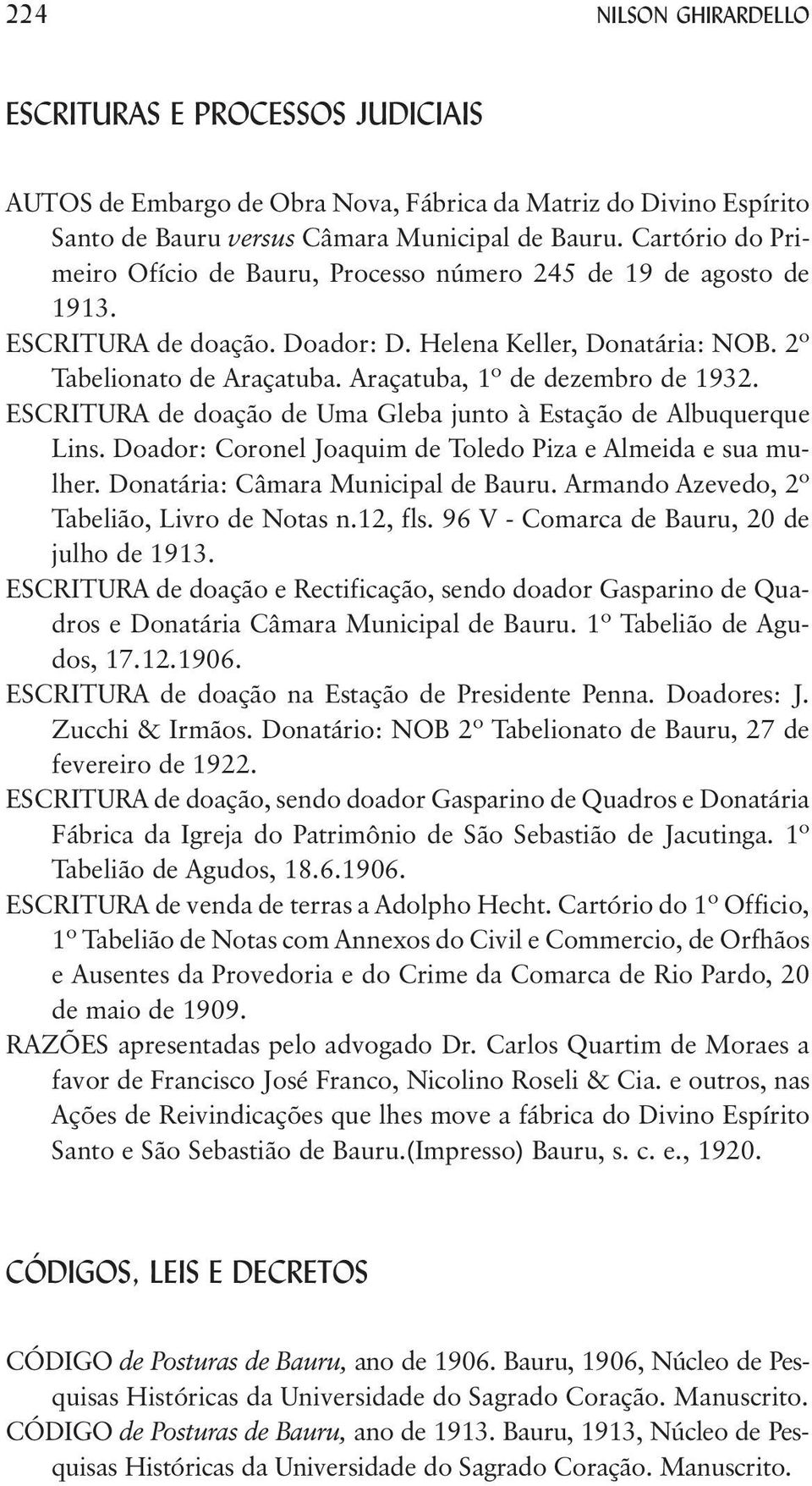 Araçatuba, 1º de dezembro de 1932. ESCRITURA de doação de Uma Gleba junto à Estação de Albuquerque Lins. Doador: Coronel Joaquim de Toledo Piza e Almeida e sua mulher.