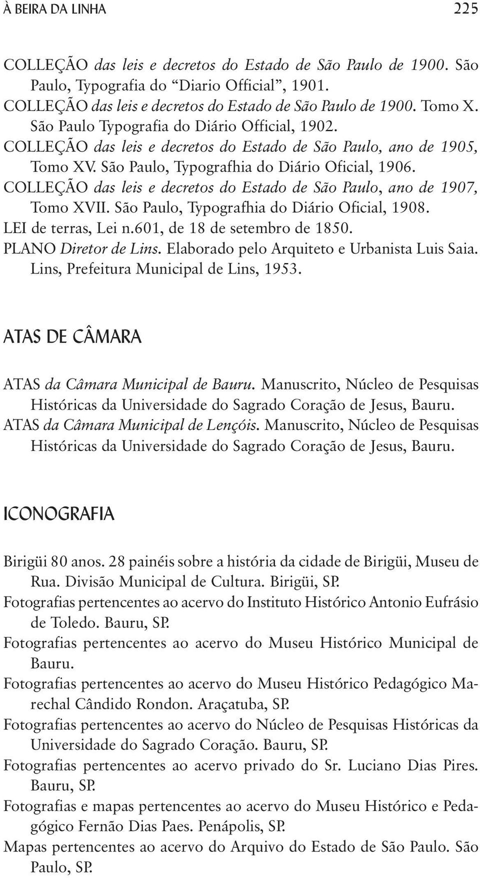 COLLEÇÃO das leis e decretos do Estado de São Paulo, ano de 1907, Tomo XVII. São Paulo, Typografhia do Diário Oficial, 1908. LEI de terras, Lei n.601, de 18 de setembro de 1850. PLANO Diretor de Lins.