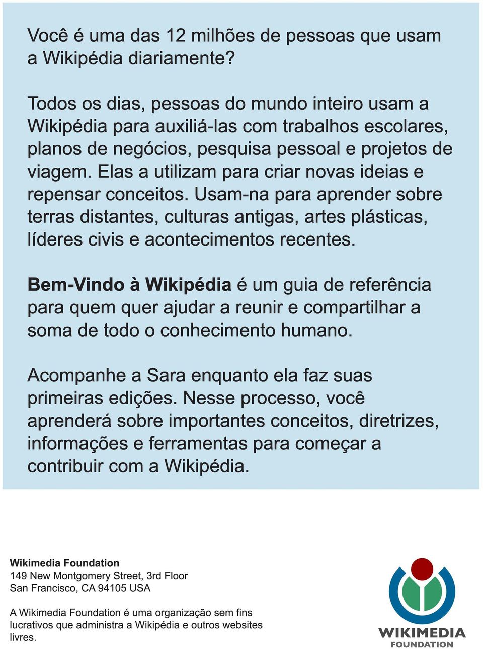 Elas a utilizam para criar novas ideias e repensar conceitos. Usam-na para aprender sobre terras distantes, culturas antigas, artes plásticas, líderes civis e acontecimentos recentes.