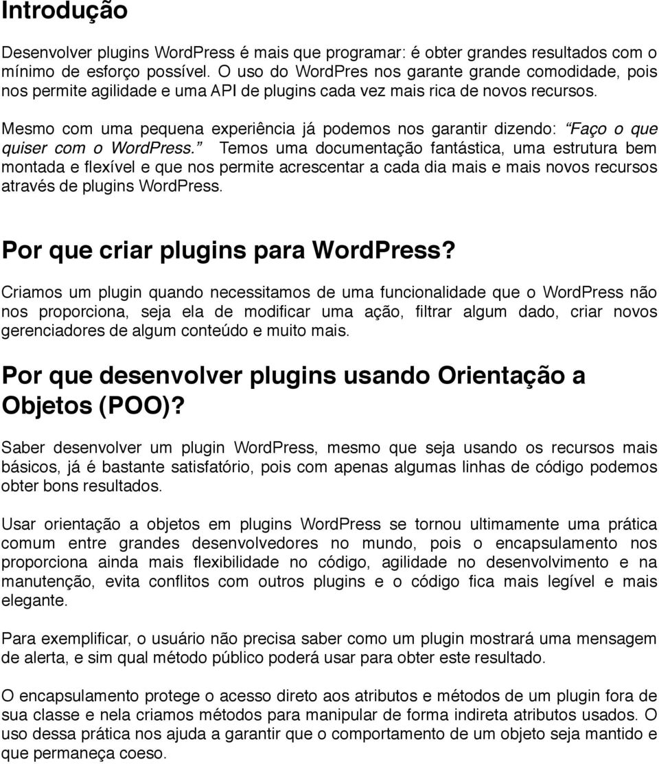 Mesmo com uma pequena experiência já podemos nos garantir dizendo: Faço o que quiser com o WordPress.