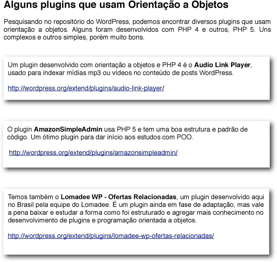 Um plugin desenvolvido com orientação a objetos e PHP 4 é o Audio Link Player, usado para indexar mídias mp3 ou vídeos no conteúdo de posts WordPress. http://wordpress.