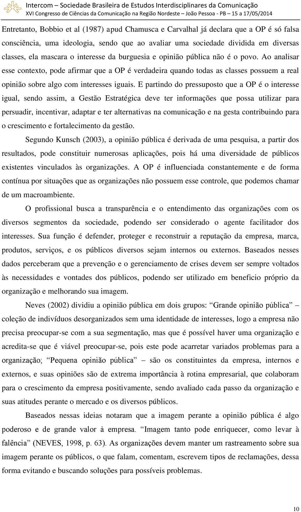 E partindo do pressuposto que a OP é o interesse igual, sendo assim, a Gestão Estratégica deve ter informações que possa utilizar para persuadir, incentivar, adaptar e ter alternativas na comunicação