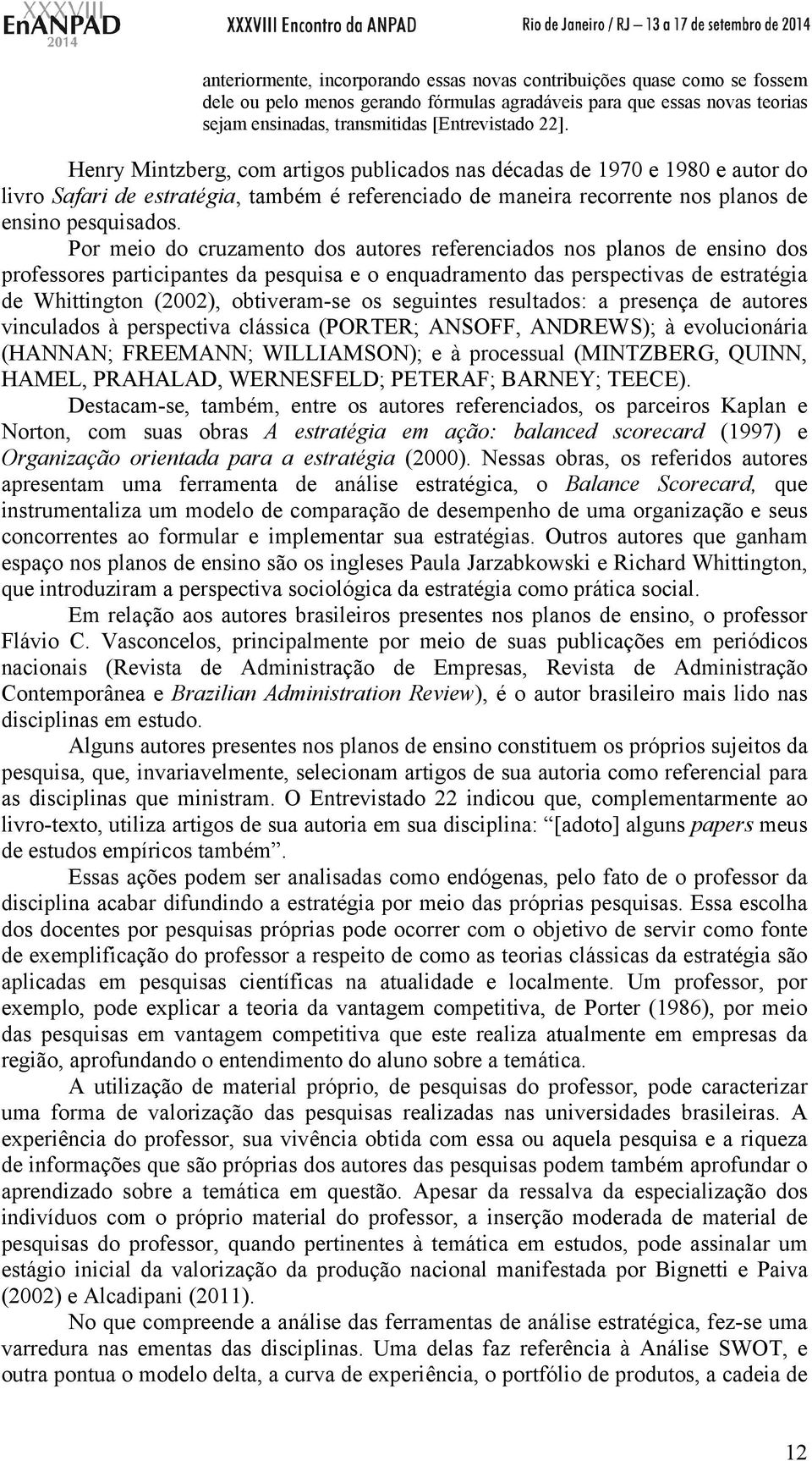 Por meio do cruzamento dos autores referenciados nos planos de ensino dos professores participantes da pesquisa e o enquadramento das perspectivas de estratégia de Whittington (2002), obtiveram-se os