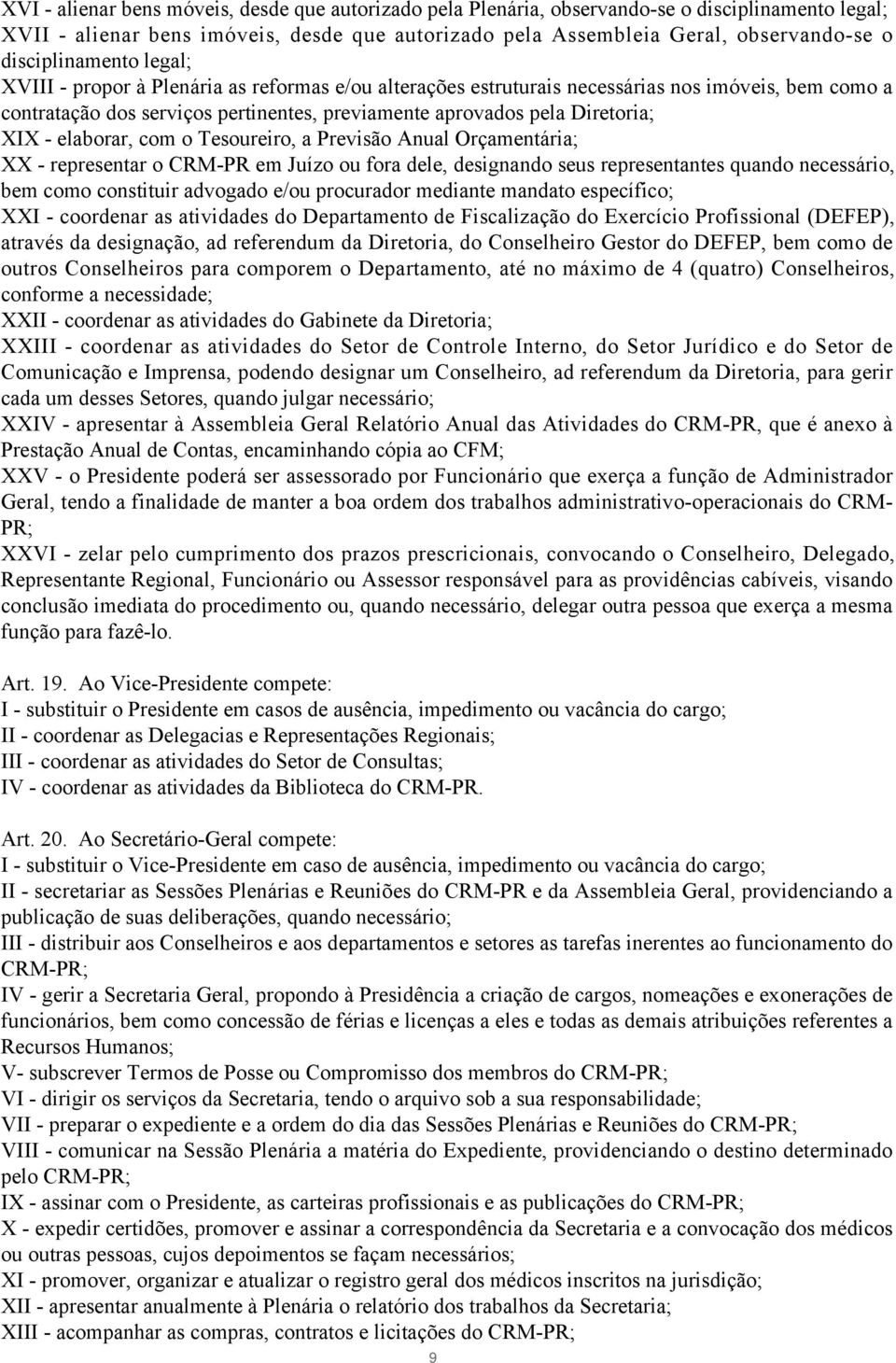 Diretoria; XIX - elaborar, com o Tesoureiro, a Previsão Anual Orçamentária; XX - representar o CRM-PR em Juízo ou fora dele, designando seus representantes quando necessário, bem como constituir