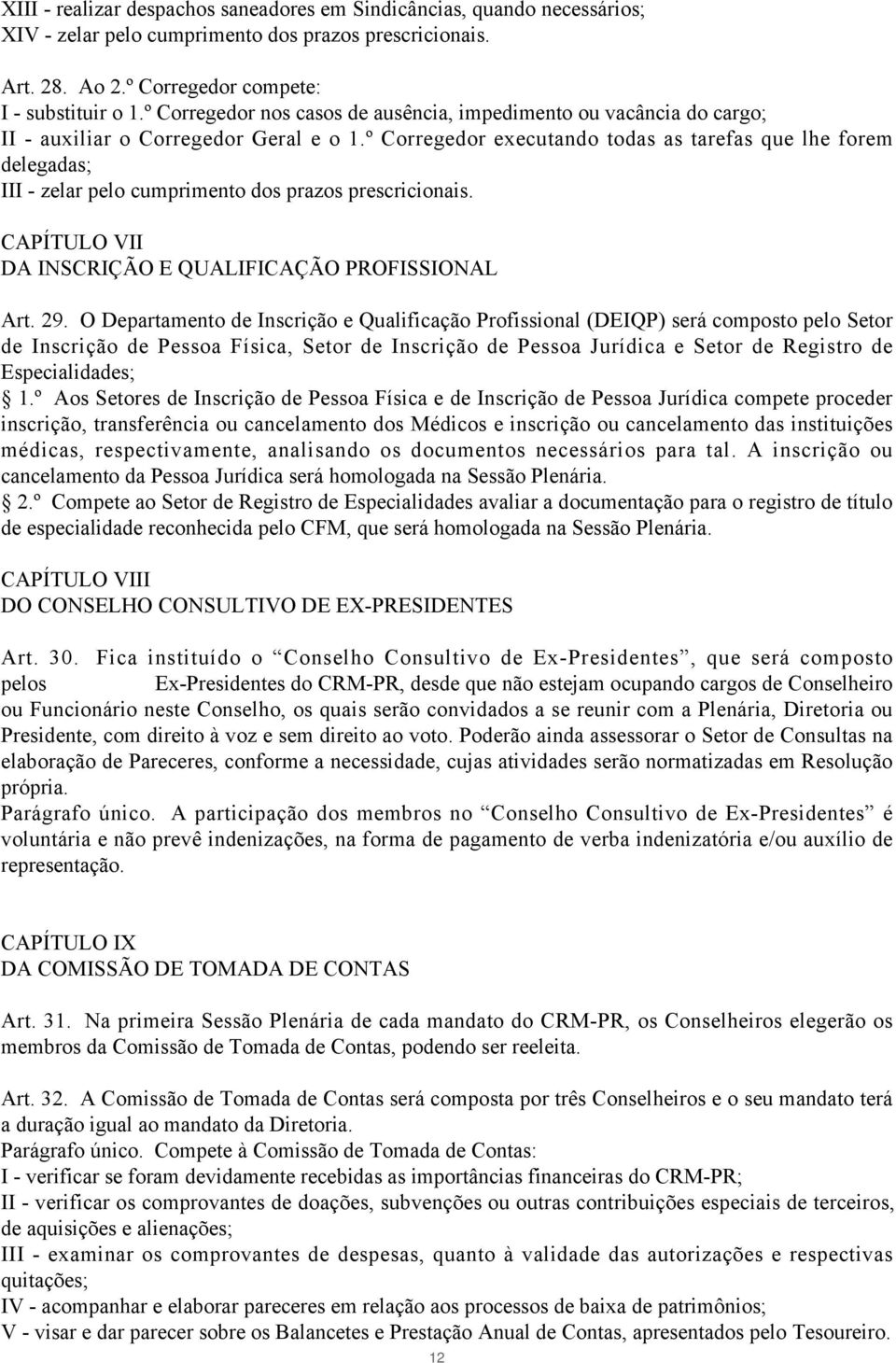 º Corregedor executando todas as tarefas que lhe forem delegadas; III - zelar pelo cumprimento dos prazos prescricionais. CAPÍTULO VII DA INSCRIÇÃO E QUALIFICAÇÃO PROFISSIONAL Art. 29.