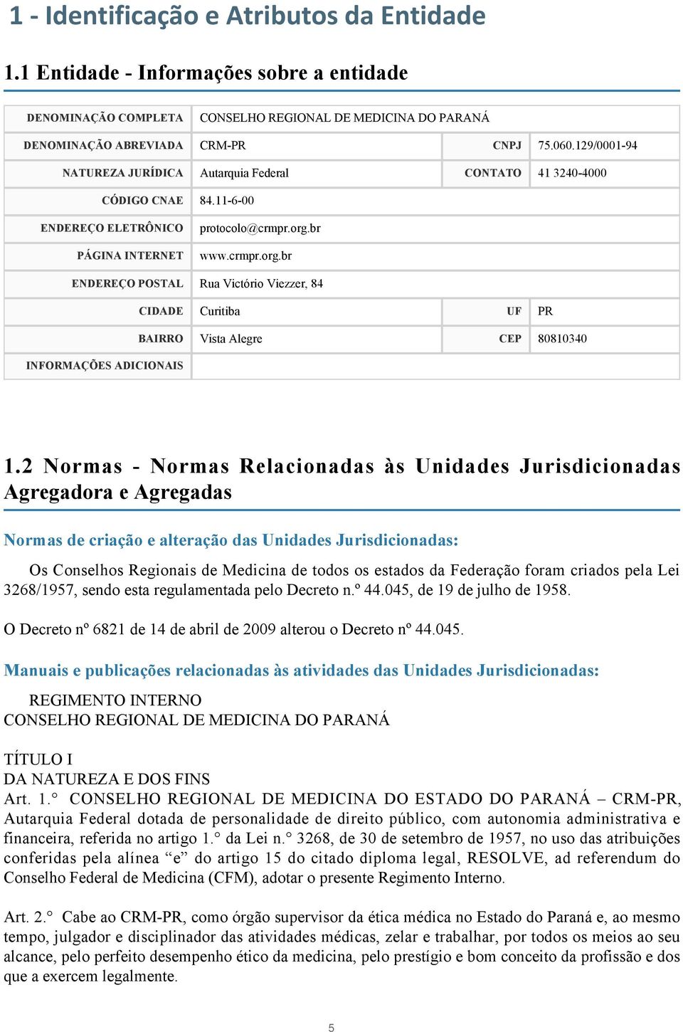 br www.crmpr.org.br ENDEREÇO POSTAL Rua Victório Viezzer, 84 CIDADE Curitiba UF PR BAIRRO Vista Alegre CEP 80810340 INFORMAÇÕES ADICIONAIS 1.