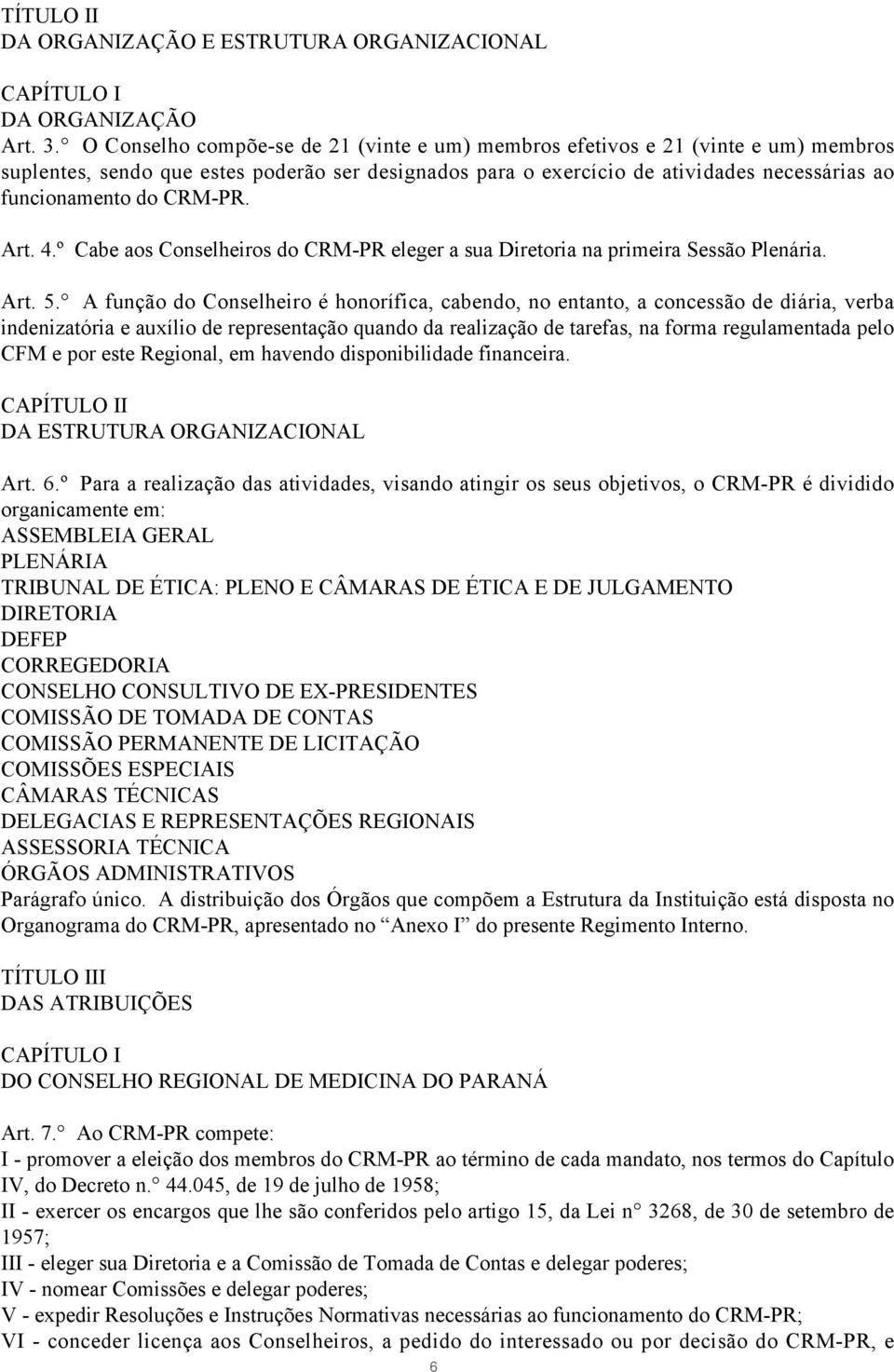 CRM-PR. Art. 4.º Cabe aos Conselheiros do CRM-PR eleger a sua Diretoria na primeira Sessão Plenária. Art. 5.