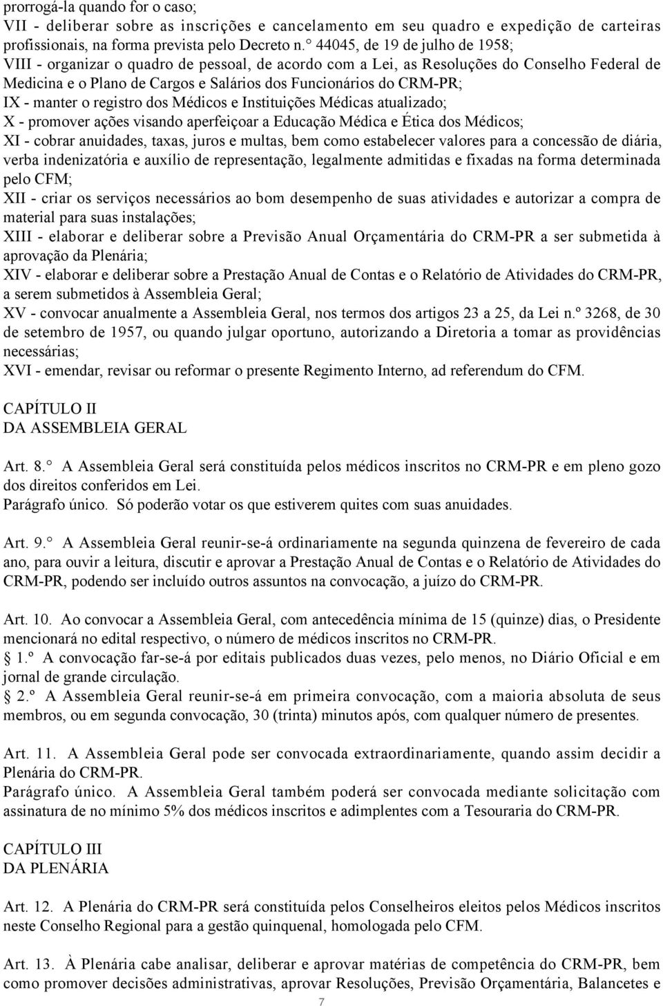 manter o registro dos Médicos e Instituições Médicas atualizado; X - promover ações visando aperfeiçoar a Educação Médica e Ética dos Médicos; XI - cobrar anuidades, taxas, juros e multas, bem como