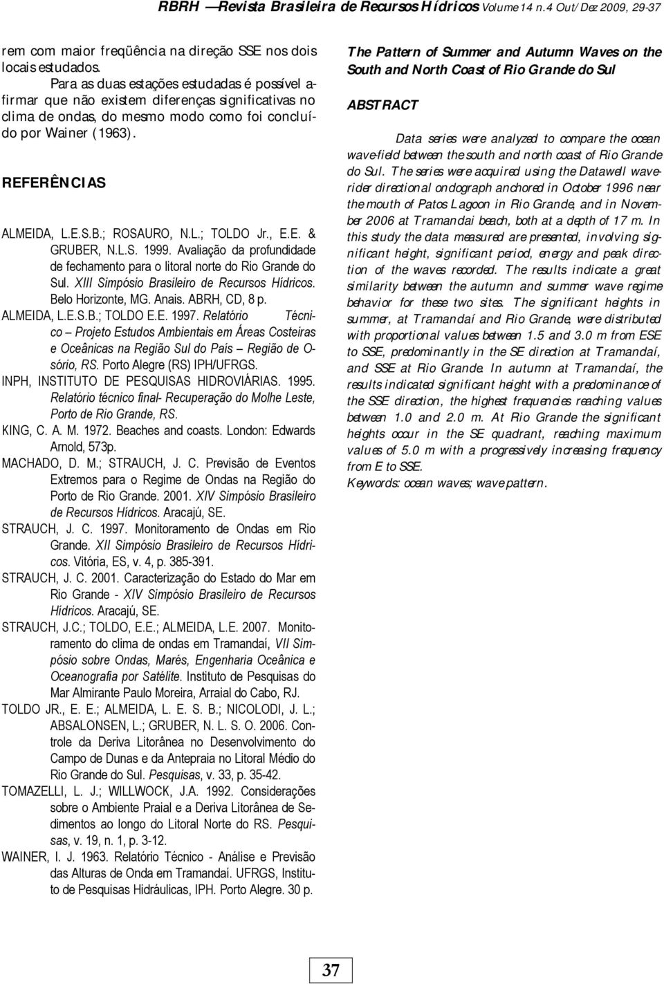 ; ROSAURO, N.L.; TOLDO Jr., E.E. & GRUBER, N.L.S. 1999. Avaliação da profundidade de fechamento para o litoral norte do Rio Grande do Sul. XIII Simpósio Brasileiro de Recursos Hídricos.