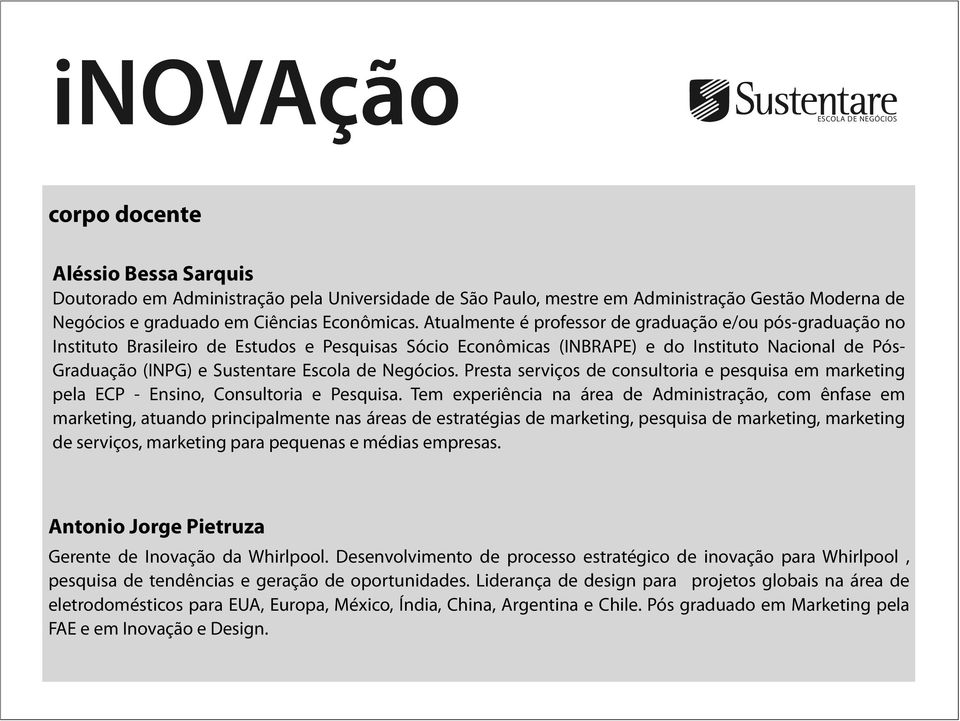 de Negócios. Presta serviços de consultoria e pesquisa em marketing pela ECP - Ensino, Consultoria e Pesquisa.