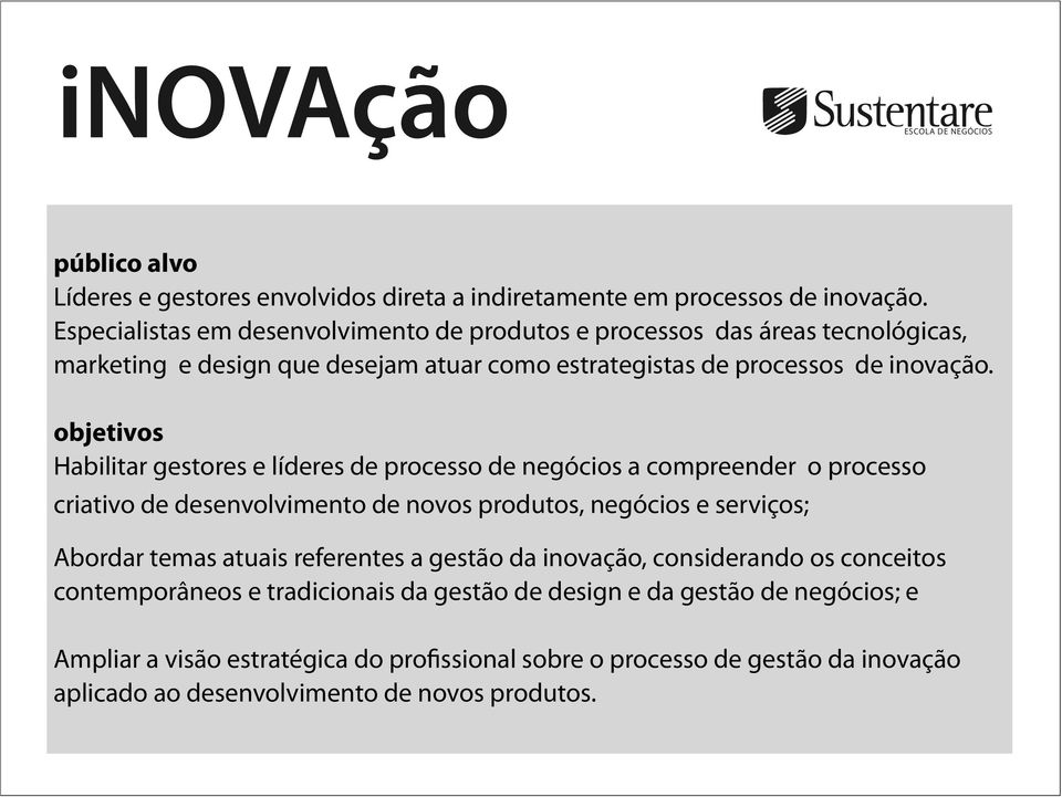 objetivos Habilitar gestores e líderes de processo de negócios a compreender o processo criativo de desenvolvimento de novos produtos, negócios e serviços; Abordar temas