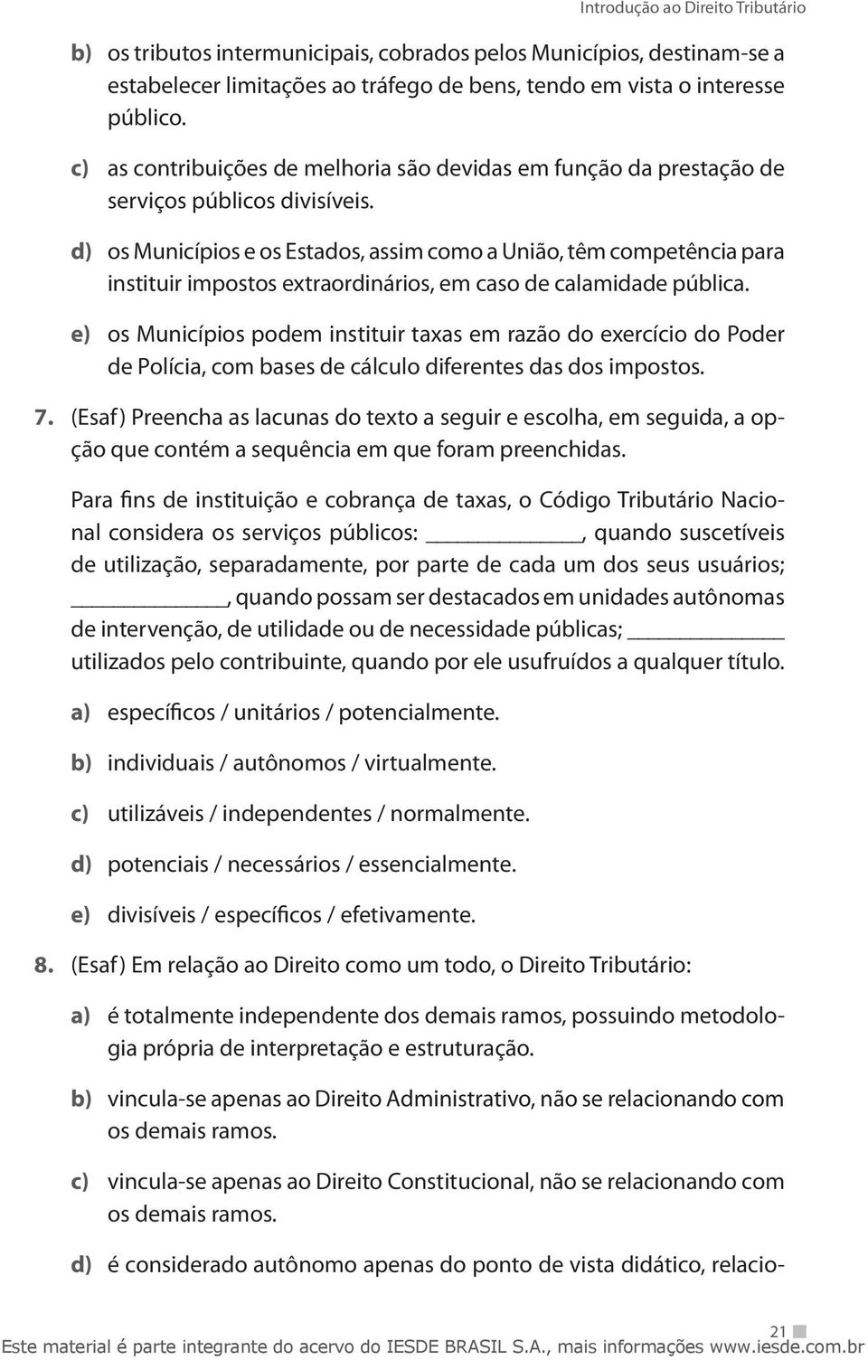 d) os Municípios e os Estados, assim como a União, têm competência para instituir impostos extraordinários, em caso de calamidade pública.