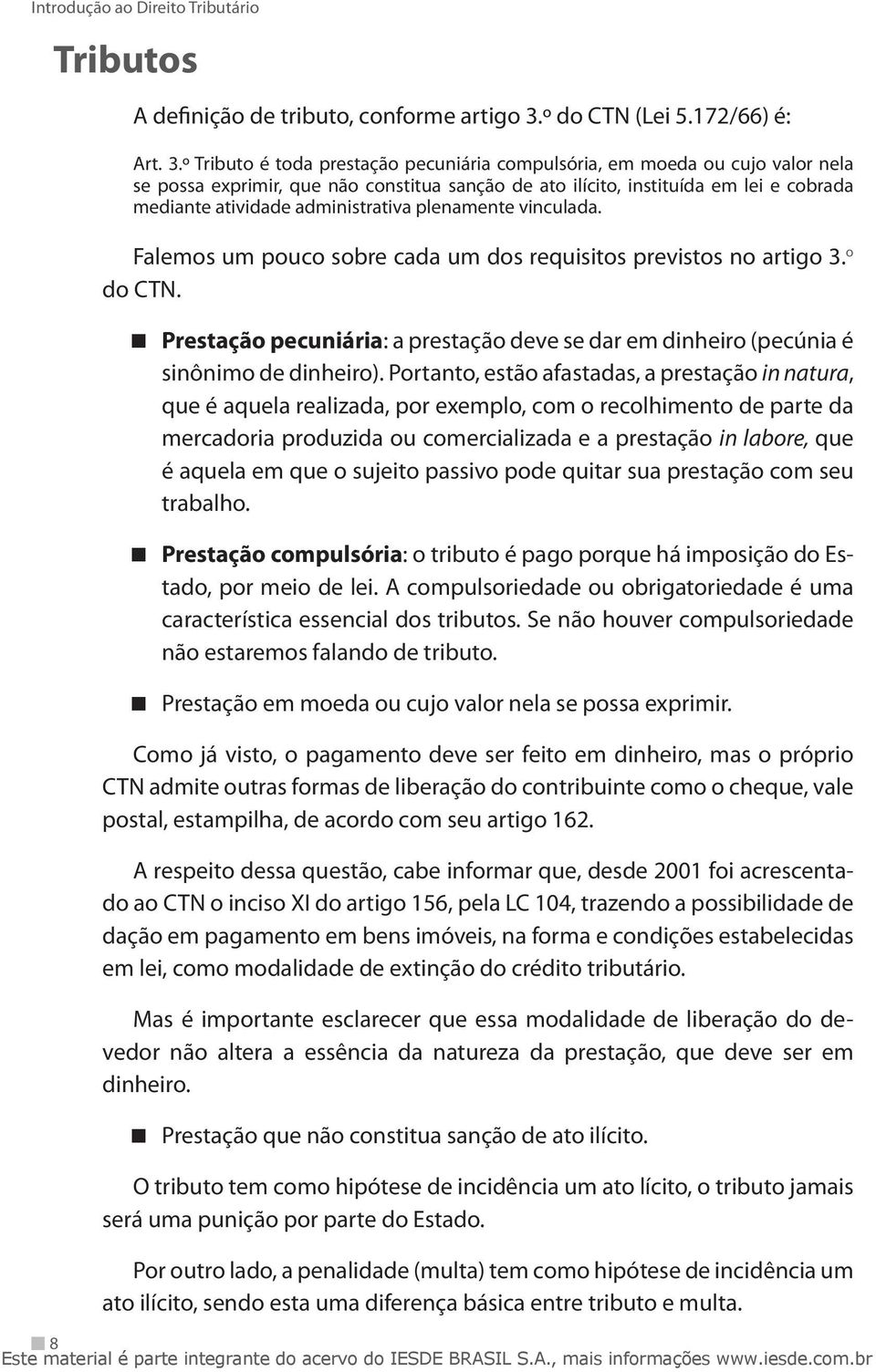 º Tributo é toda prestação pecuniária compulsória, em moeda ou cujo valor nela se possa exprimir, que não constitua sanção de ato ilícito, instituída em lei e cobrada mediante atividade