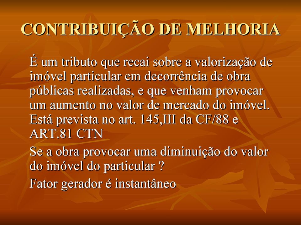 aumento no valor de mercado do imóvel. Está prevista no art. 145,III da CF/88 e ART.