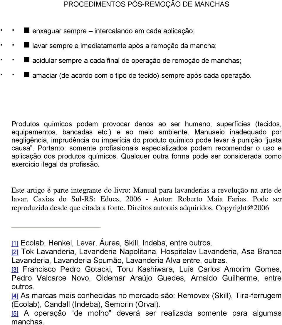 ) e ao meio ambiente. Manuseio inadequado por negligência, imprudência ou imperícia do produto químico pode levar à punição justa causa.