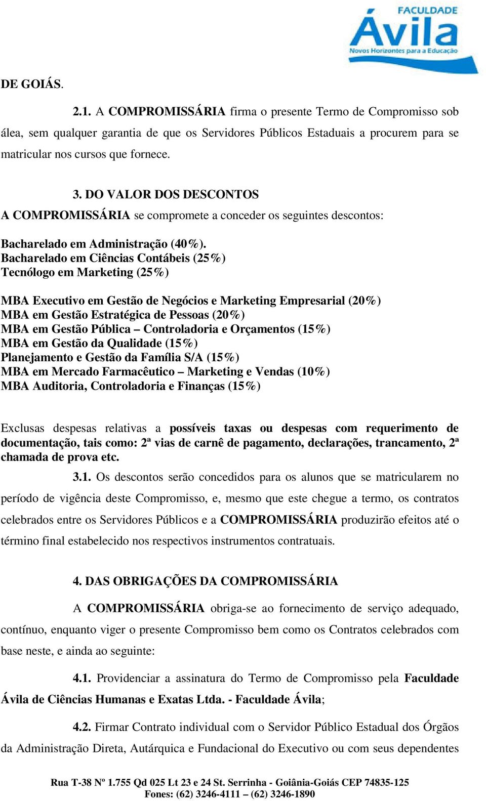 Bacharelado em Ciências Contábeis (25%) Tecnólogo em Marketing (25%) MBA Executivo em Gestão de Negócios e Marketing Empresarial (20%) MBA em Gestão Estratégica de Pessoas (20%) MBA em Gestão Pública