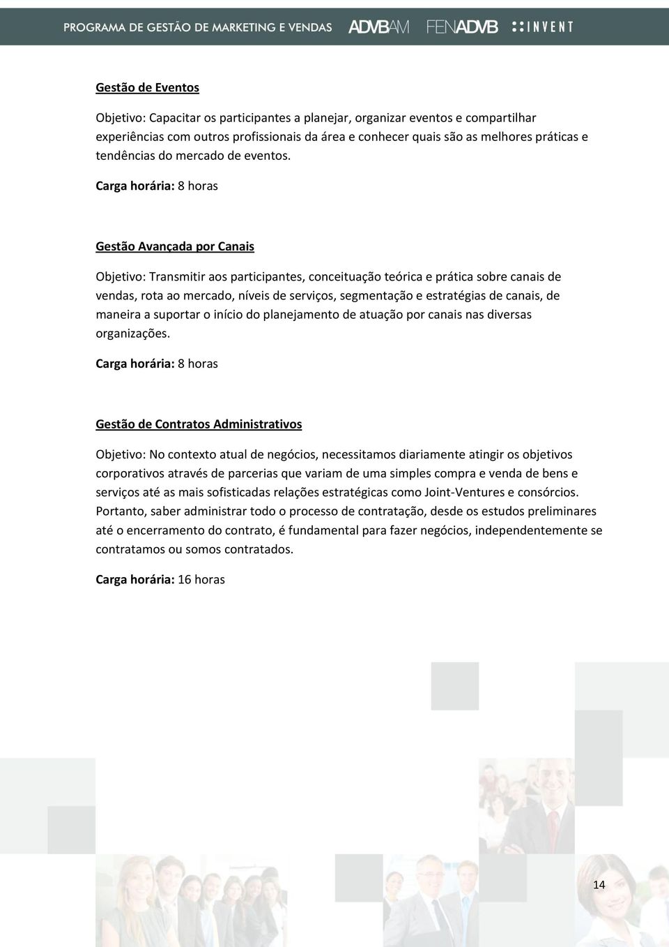 Carga horária: 8 horas Gestão Avançada por Canais Objetivo: Transmitir aos participantes, conceituação teórica e prática sobre canais de vendas, rota ao mercado, níveis de serviços, segmentação e