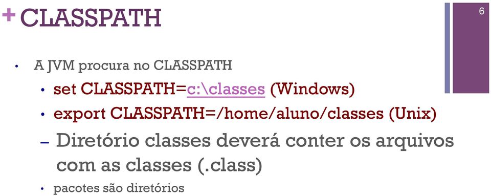 CLASSPATH=/home/aluno/classes (Unix) Diretório