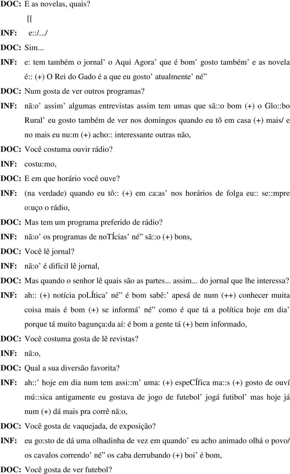 INF: nã:o assim algumas entrevistas assim tem umas que sã::o bom (+) o Glo::bo Rural eu gosto também de ver nos domingos quando eu tô em casa (+) mais/ e no mais eu nu:m (+) acho:: interessante