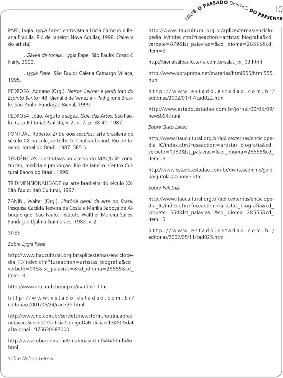 São Paulo: Fundação Bienal, 1999. PEDROSA, João. Arguto e sagaz. Guia das Artes, São Paulo: Casa Editorial Paulista, v. 2, n. 7, p. 38-41, 1987. PONTUAL, Roberto.