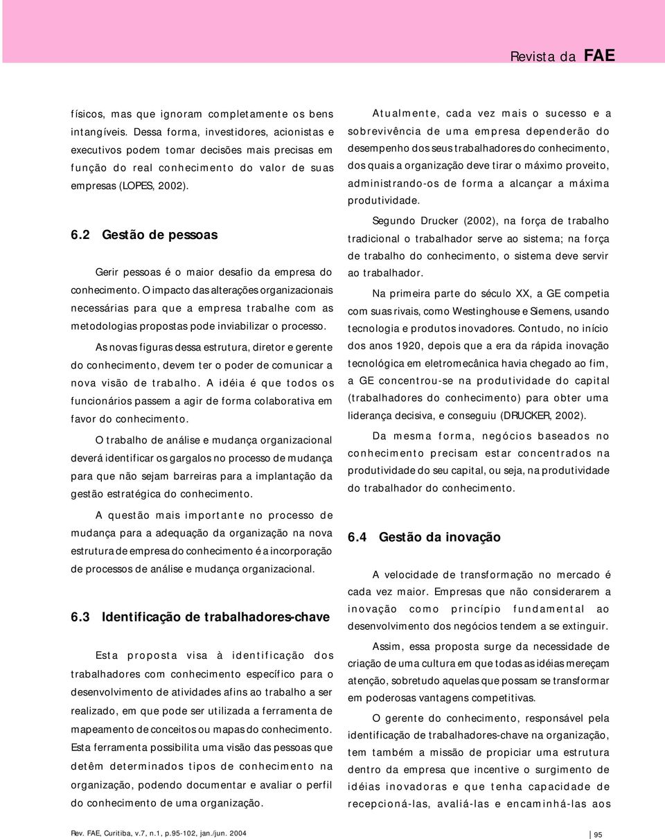 2 Gestão de pessoas Gerir pessoas é o maior desafio da empresa do conhecimento.