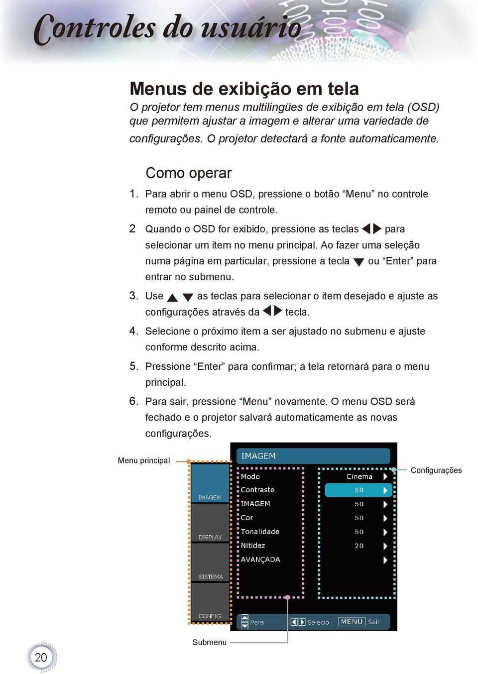 2 Quando o OSD for exibido, pressione as teclas para. selecionar um item no menu principal. Ao fazer uma seleção numa página em particular, pressione a tecla ou Enter para entrar no submenu. 3.