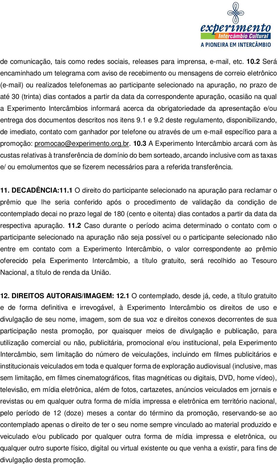 dias contados a partir da data da correspondente apuração, ocasião na qual a Experimento Intercâmbios informará acerca da obrigatoriedade da apresentação e/ou entrega dos documentos descritos nos