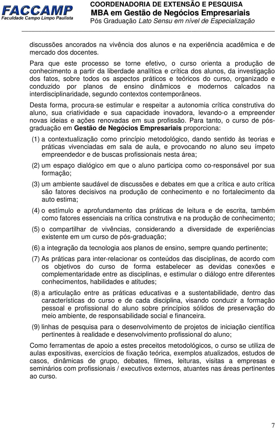 teóricos do curso, organizado e conduzido por planos de ensino dinâmicos e modernos calcados na interdisciplinaridade, segundo contextos contemporâneos.