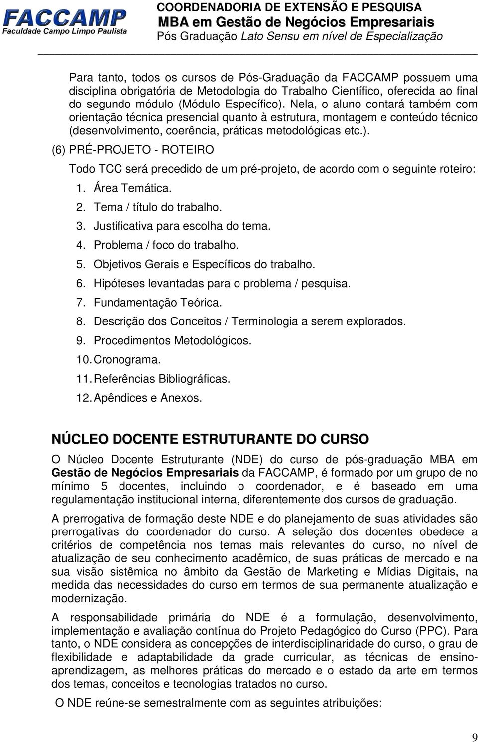 (6) PRÉ-PROJETO - ROTEIRO Todo TCC será precedido de um pré-projeto, de acordo com o seguinte roteiro: 1. Área Temática. 2. Tema / título do trabalho. 3. Justificativa para escolha do tema. 4.