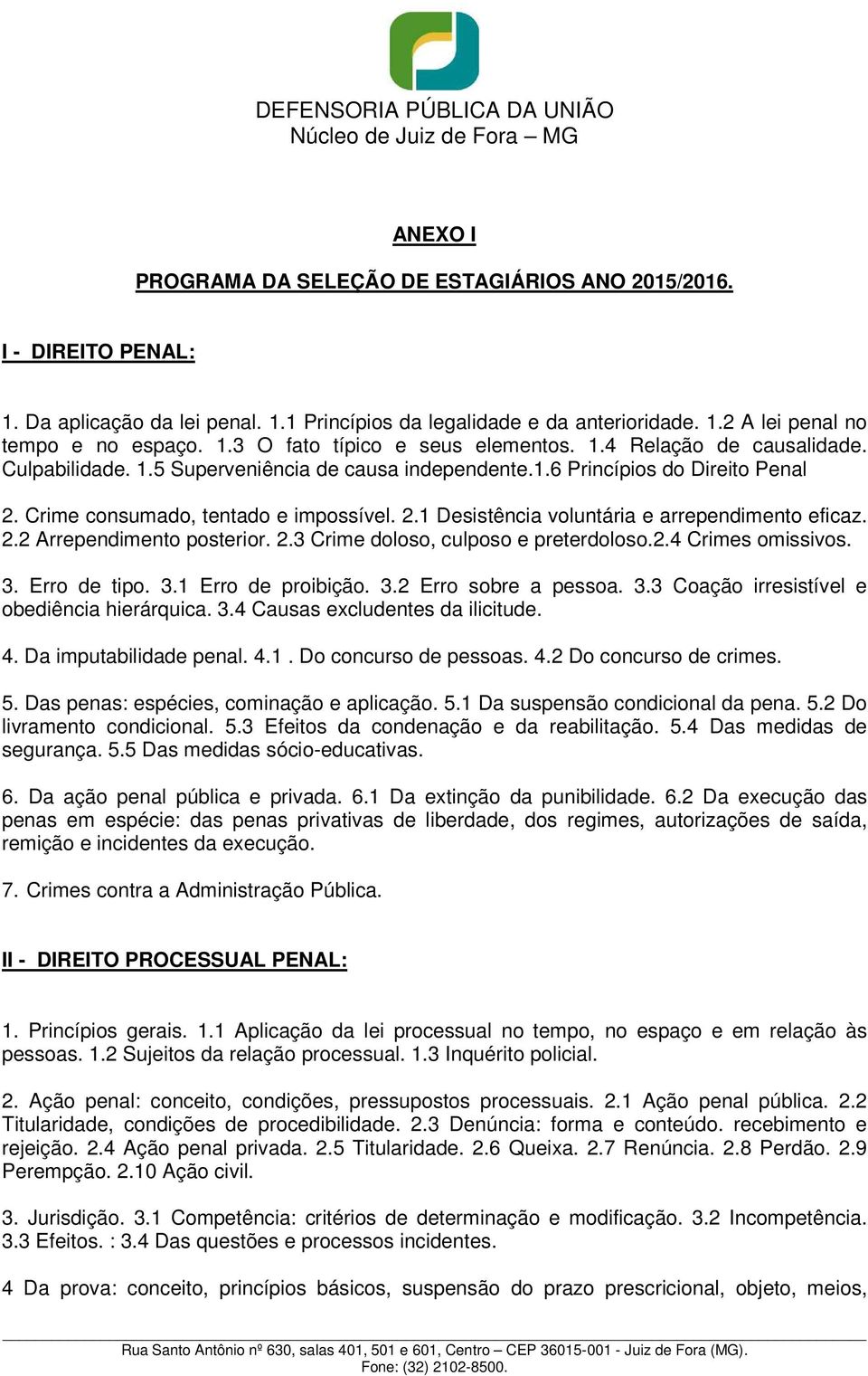 2.2 Arrependimento posterior. 2.3 Crime doloso, culposo e preterdoloso.2.4 Crimes omissivos. 3. Erro de tipo. 3.1 Erro de proibição. 3.2 Erro sobre a pessoa. 3.3 Coação irresistível e obediência hierárquica.