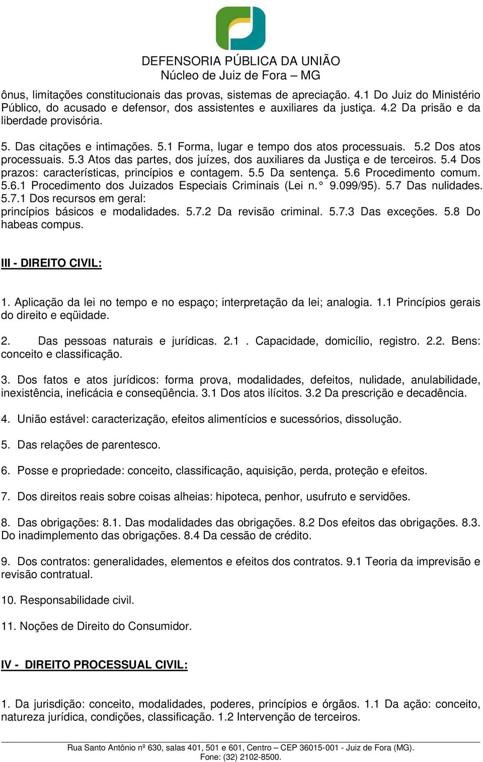 5.5 Da sentença. 5.6 Procedimento comum. 5.6.1 Procedimento dos Juizados Especiais Criminais (Lei n. 9.099/95). 5.7 Das nulidades. 5.7.1 Dos recursos em geral: princípios básicos e modalidades. 5.7.2 Da revisão criminal.