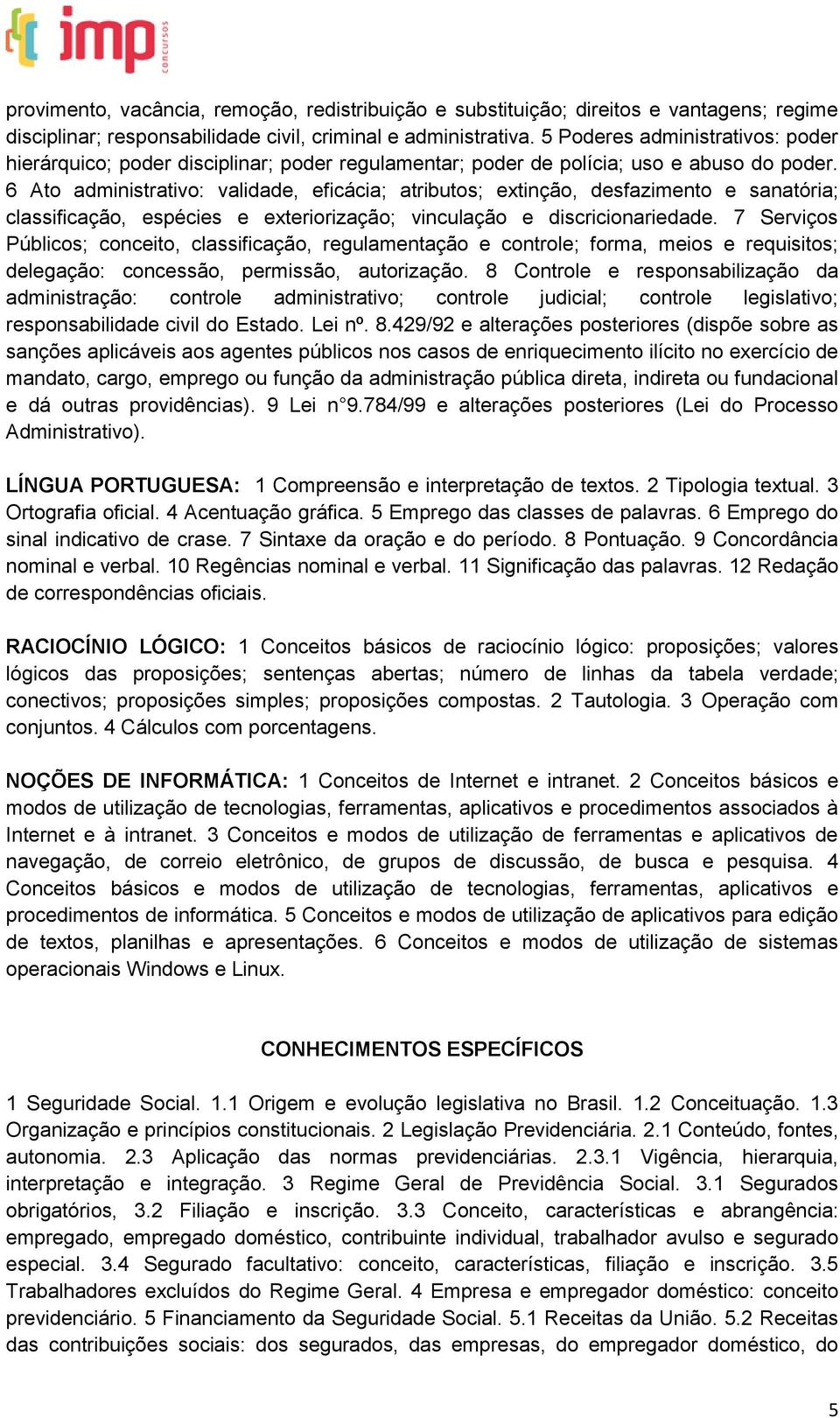 6 Ato administrativo: validade, eficácia; atributos; extinção, desfazimento e sanatória; classificação, espécies e exteriorização; vinculação e discricionariedade.