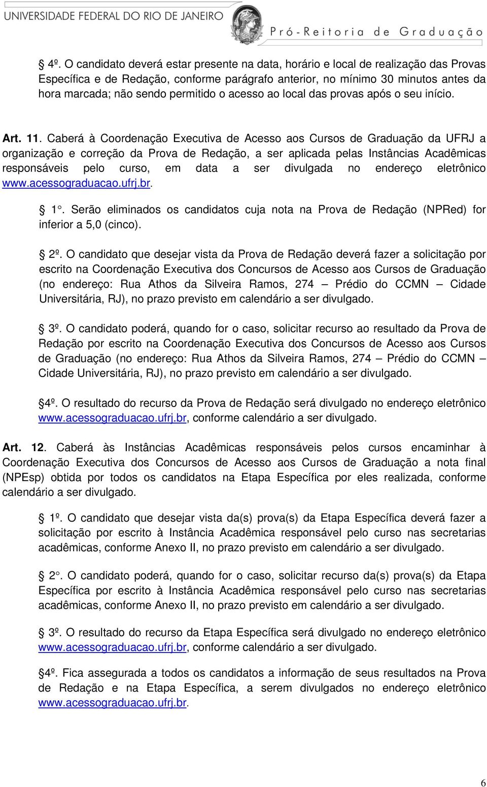 Caberá à Coordenação Executiva de Acesso aos Cursos de Graduação da UFRJ a organização e correção da Prova de Redação, a ser aplicada pelas Instâncias Acadêmicas responsáveis pelo curso, em data a