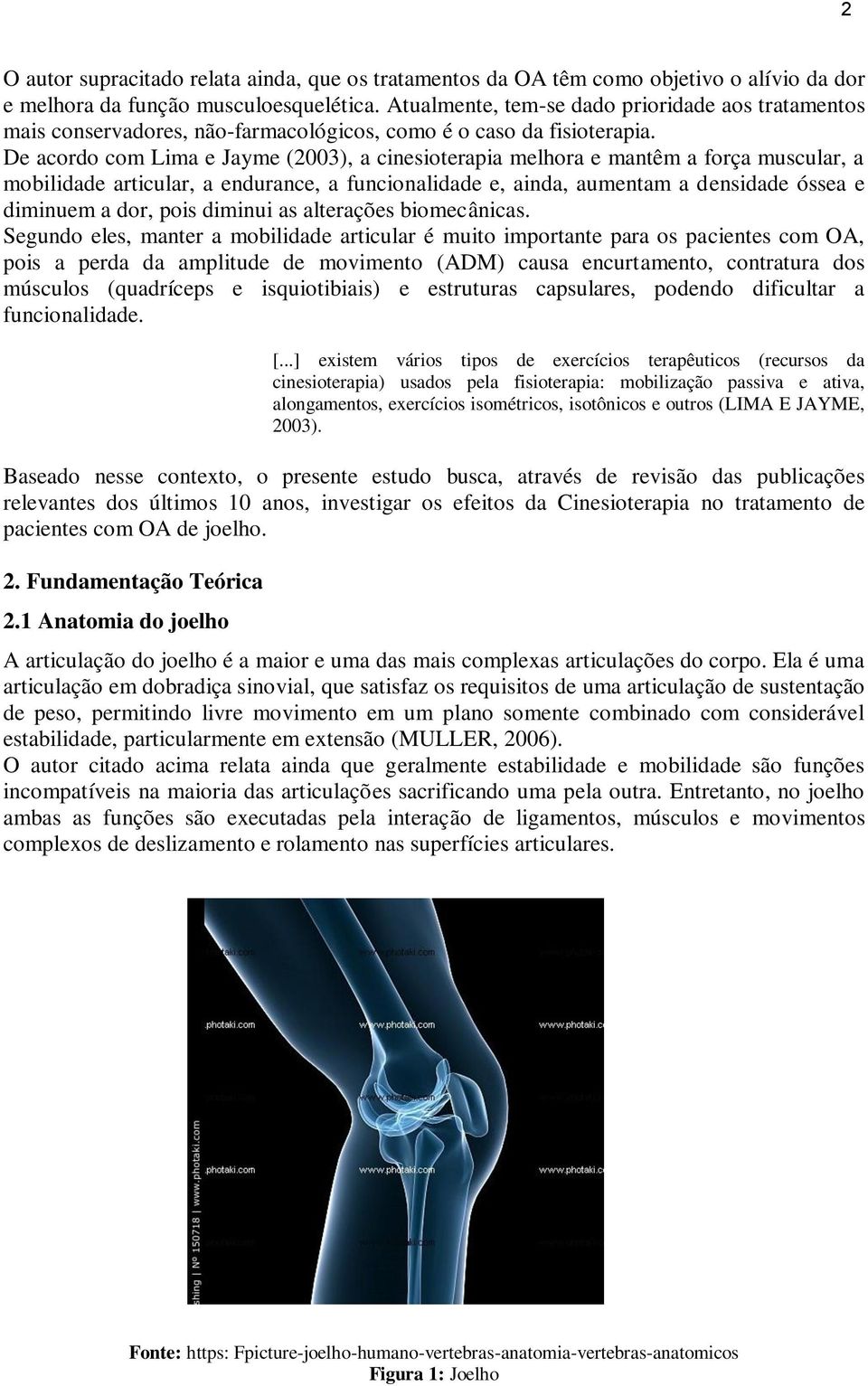 De acordo com Lima e Jayme (2003), a cinesioterapia melhora e mantêm a força muscular, a mobilidade articular, a endurance, a funcionalidade e, ainda, aumentam a densidade óssea e diminuem a dor,