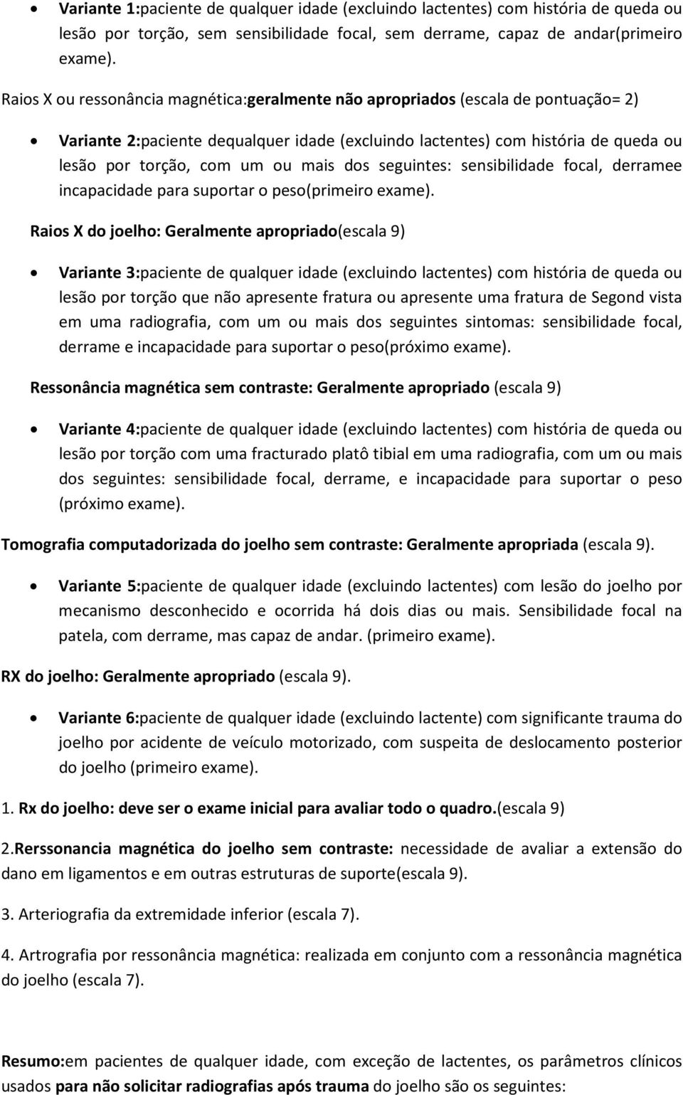 mais dos seguintes: sensibilidade focal, derramee incapacidade para suportar o peso(primeiro exame).